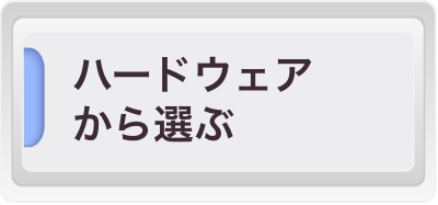 ハードウェアから選ぶ