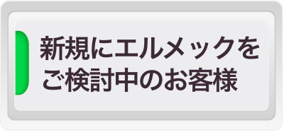 新規にエルメックをご検討中のお客様